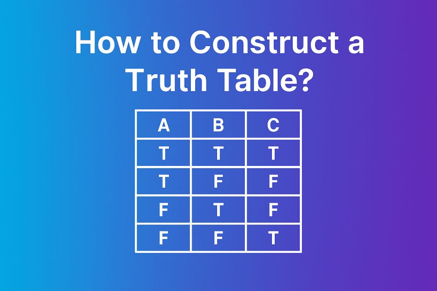 How to Construct a Truth Table? Complete Guide